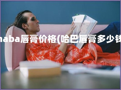 haba唇膏价格(哈巴唇膏多少钱)