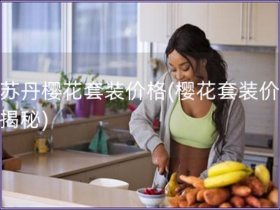 欧苏丹?；ㄌ鬃凹鄹?樱花套装价格大揭秘)
